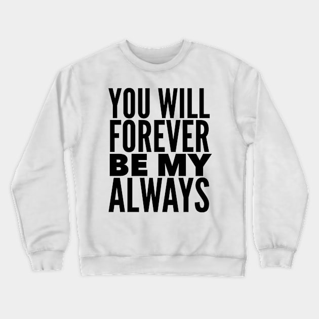 You Will Forever Be My Always Crewneck Sweatshirt by Jande Summer